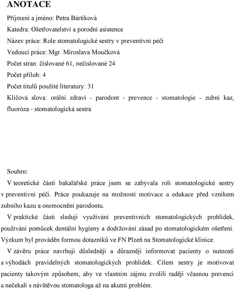 fluoróza - stomatologická sestra Souhrn: V teoretické části bakalářské práce jsem se zabývala rolí stomatologické sestry v preventivní péči.