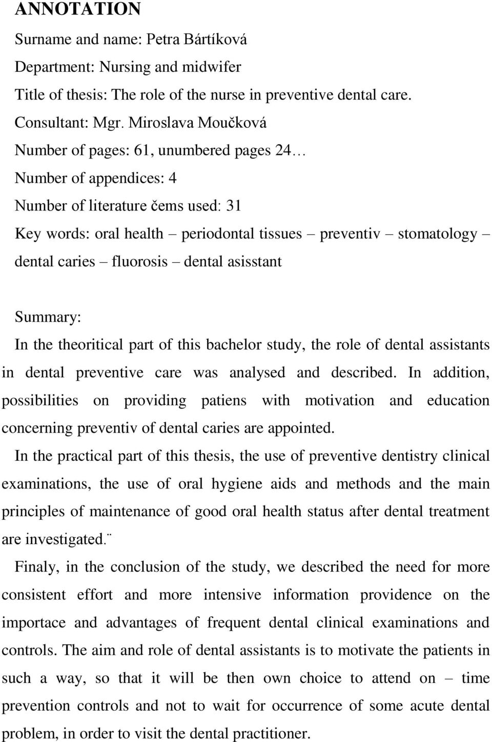 fluorosis dental asisstant Summary: In the theoritical part of this bachelor study, the role of dental assistants in dental preventive care was analysed and described.