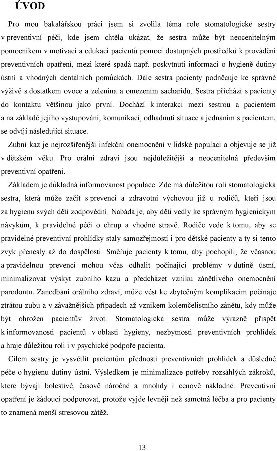 Dále sestra pacienty podněcuje ke správné výživě s dostatkem ovoce a zelenina a omezením sacharidů. Sestra přichází s pacienty do kontaktu většinou jako první.