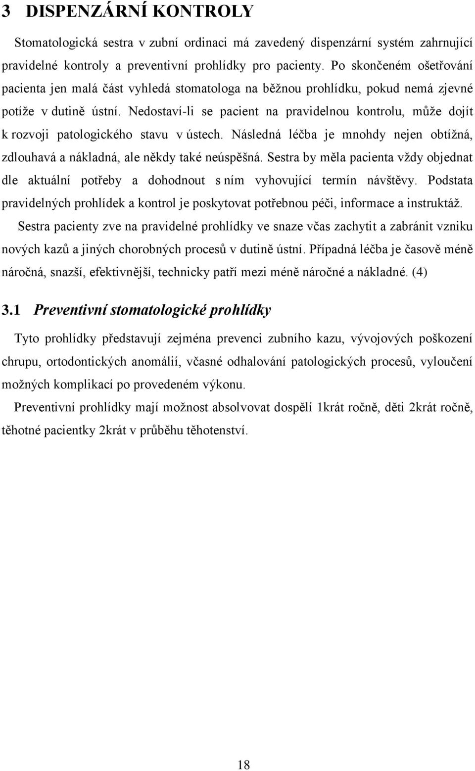 Nedostaví-li se pacient na pravidelnou kontrolu, může dojít k rozvoji patologického stavu v ústech. Následná léčba je mnohdy nejen obtížná, zdlouhavá a nákladná, ale někdy také neúspěšná.