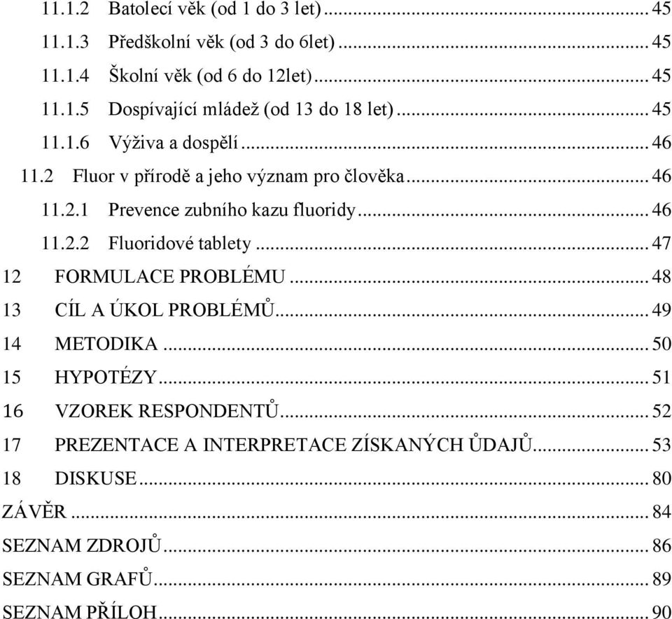 .. 47 12 FORMULACE PROBLÉMU... 48 13 CÍL A ÚKOL PROBLÉMŮ... 49 14 METODIKA... 50 15 HYPOTÉZY... 51 16 VZOREK RESPONDENTŮ.