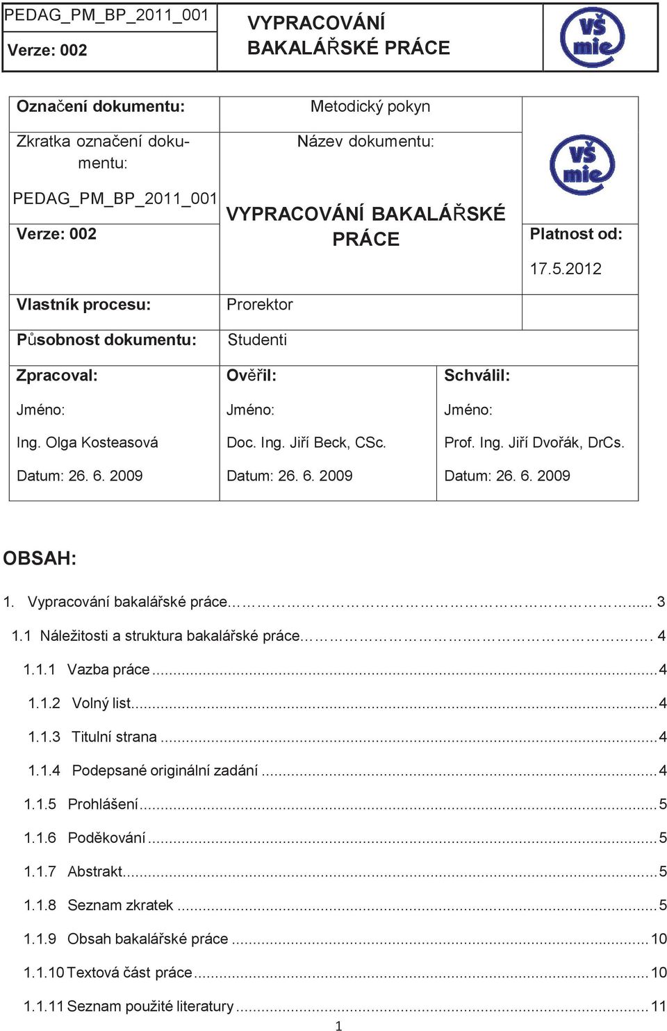 Ing. Jiří Dvořák, DrCs. Datum: 26. 6. 2009 OBSAH: 1. Vypracování bakalářské práce... 3 1.1 Náležitosti a struktura bakalářské práce... 4 1.1.1 Vazba práce...4 1.1.2 Volný list...4 1.1.3 Titulní strana.