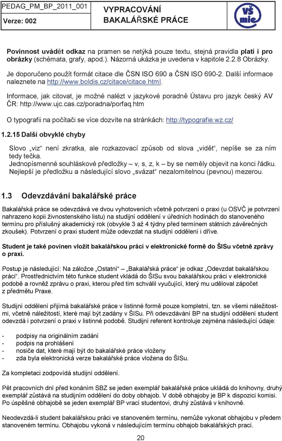 Informace, jak citovat, je možné nalézt v jazykové poradně Ústavu pro jazyk český AV ČR: http://www.ujc.cas.cz/poradna/porfaq.
