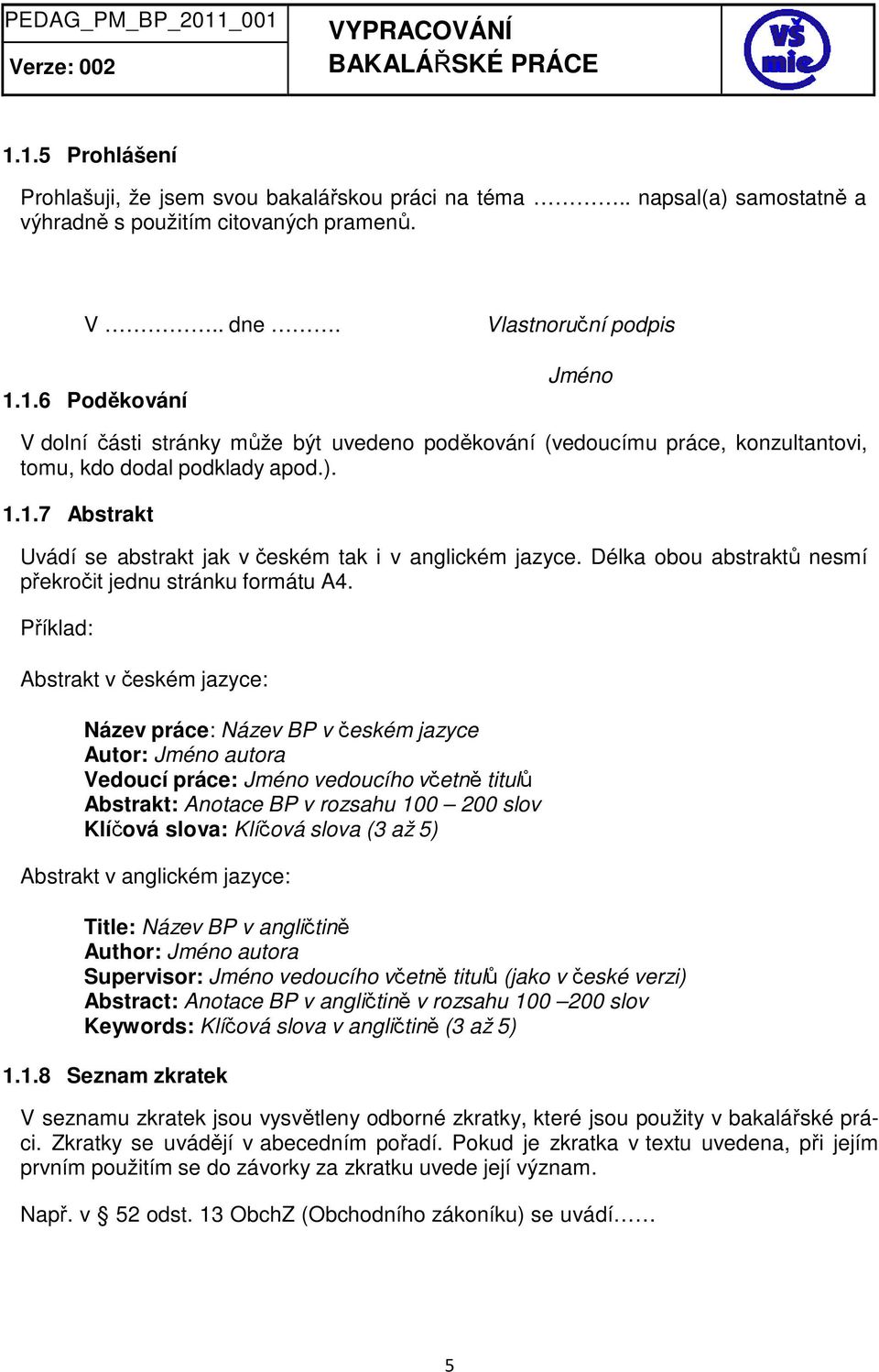 Příklad: Abstrakt v českém jazyce: Název práce: Název BP v českém jazyce Autor: Jméno autora Vedoucí práce: Jméno vedoucího včetně titulů Abstrakt: Anotace BP v rozsahu 100 200 slov Klíčová slova: