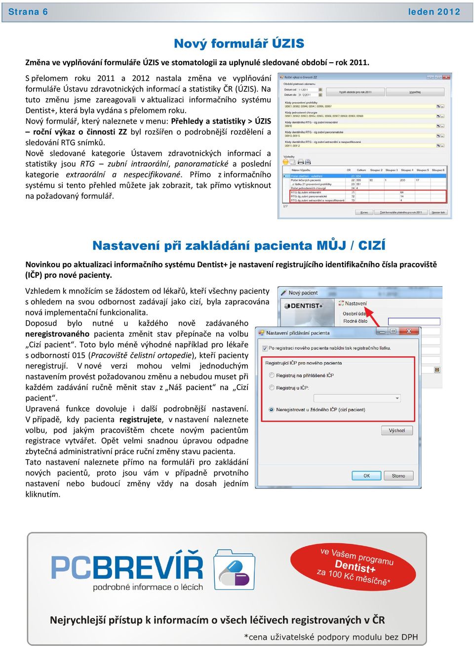 Na tuto změnu jsme zareagovali v aktualizaci informačního systému Dentist+, která byla vydána s přelomem roku.