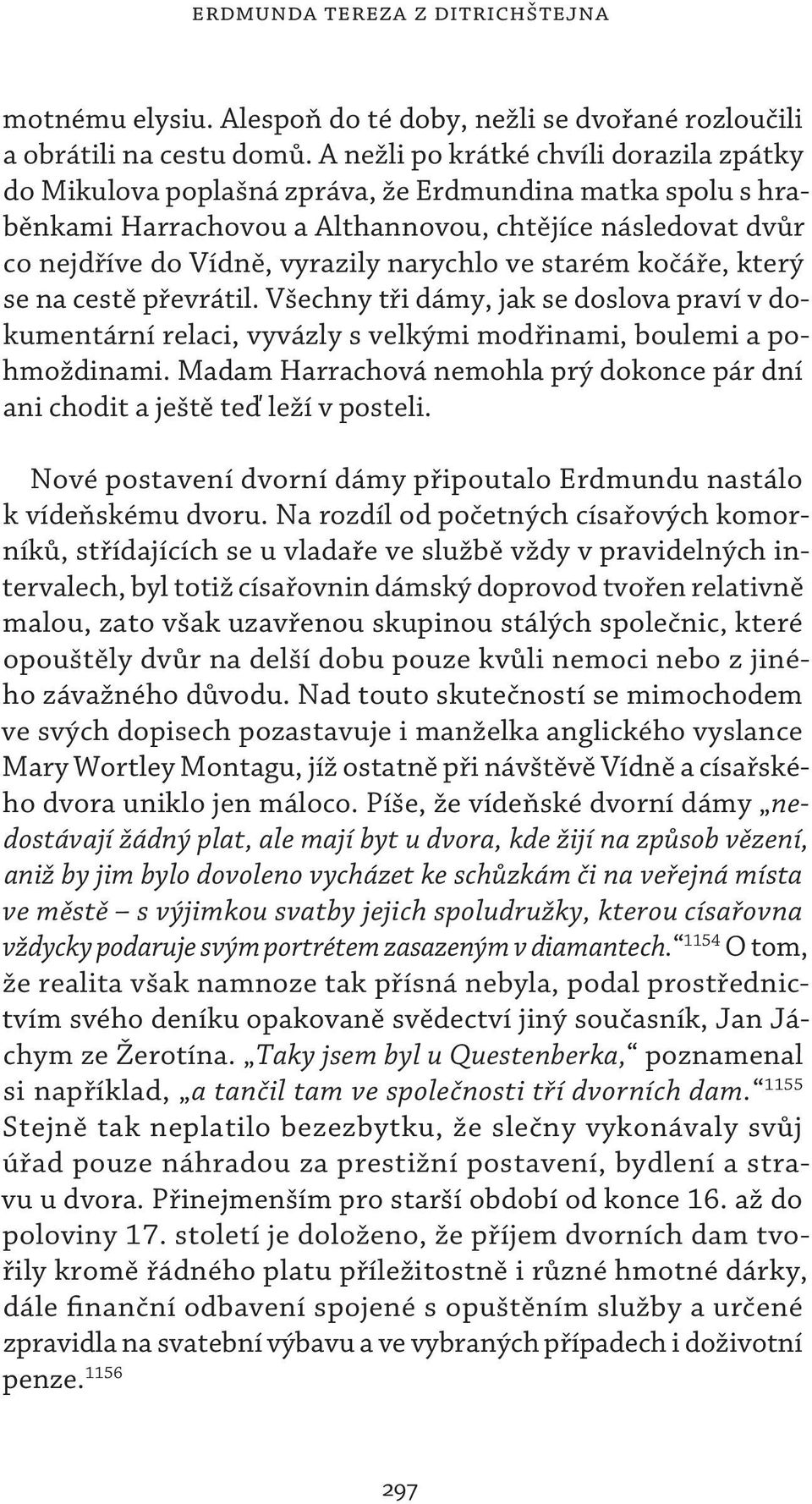 narychlo ve starém kočáře, který se na cestě převrátil. Všechny tři dámy, jak se doslova praví v dokumentární relaci, vyvázly s velkými modřinami, boulemi a pohmoždinami.