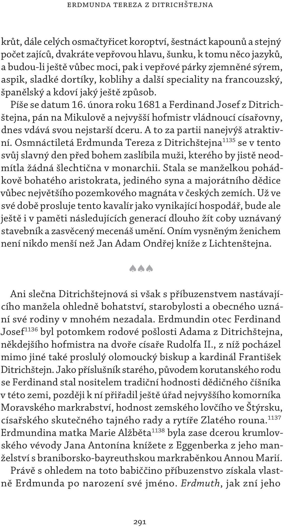 února roku 1681 a Ferdinand Josef z Ditrichštejna, pán na Mikulově a nejvyšší hofmistr vládnoucí císařovny, dnes vdává svou nejstarší dceru. A to za partii nanejvýš atraktivní.