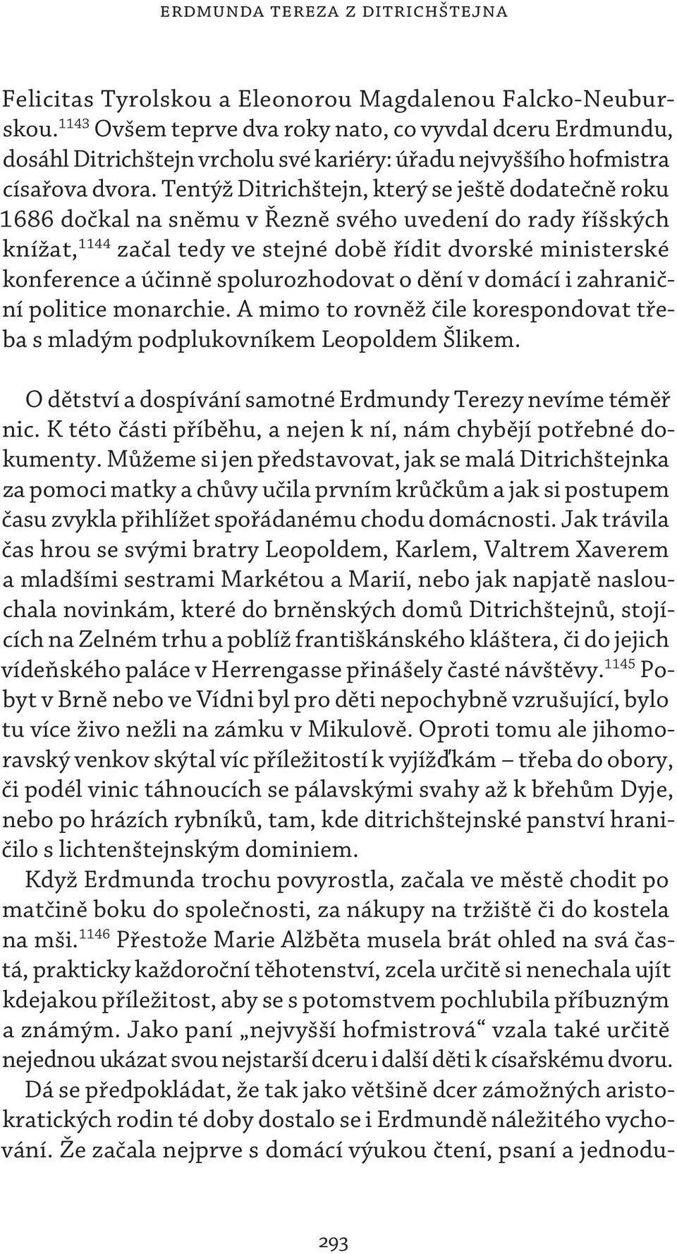 Tentýž Ditrichštejn, který se ještě dodatečně roku 1686 dočkal na sněmu v Řezně svého uvedení do rady říšských knížat, 1144 začal tedy ve stejné době řídit dvorské ministerské konference a účinně