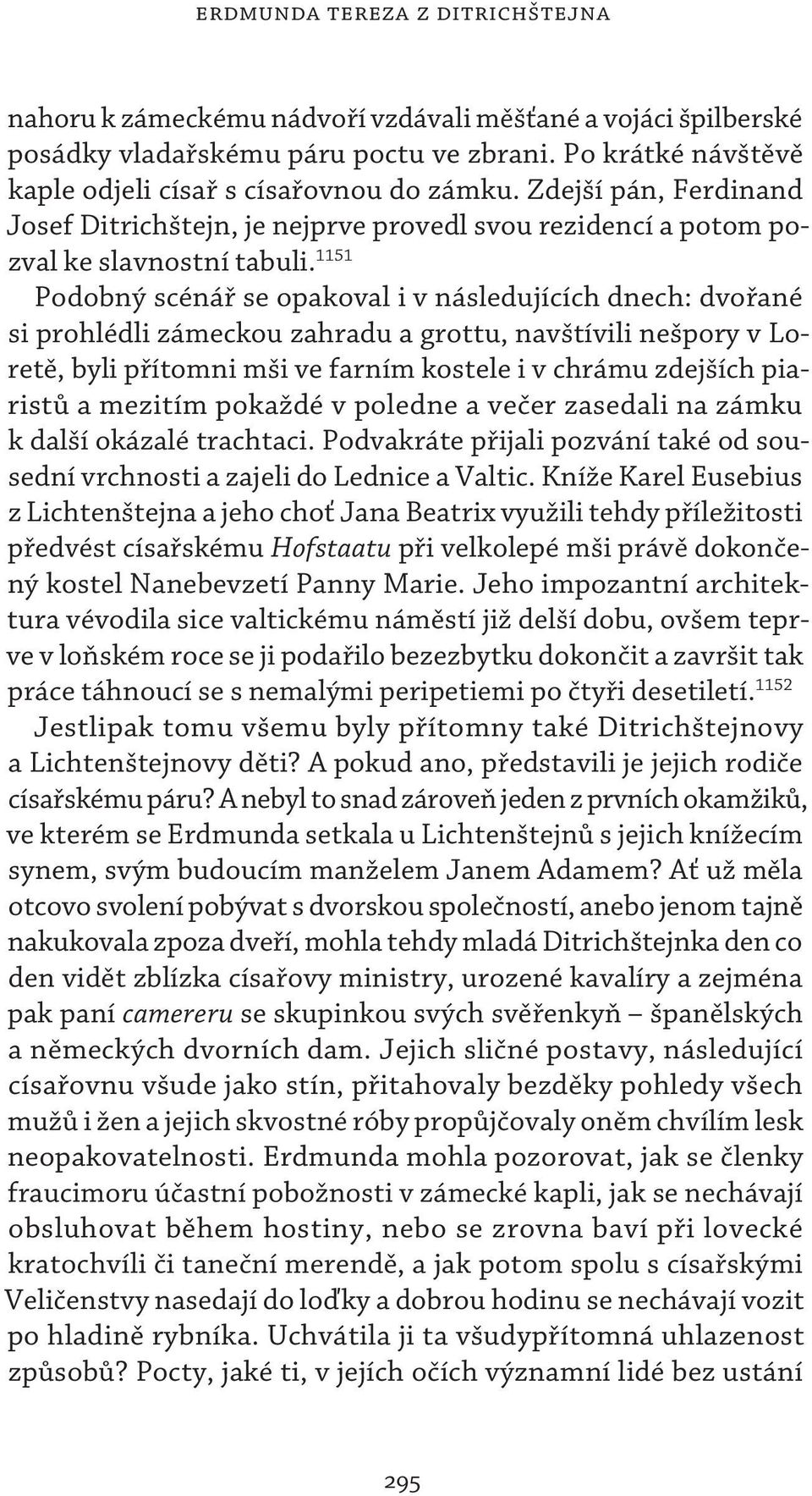 1151 Podobný scénář se opakoval i v následujících dnech: dvořané si prohlédli zámeckou zahradu a grottu, navštívili nešpory v Loretě, byli přítomni mši ve farním kostele i v chrámu zdejších piaristů