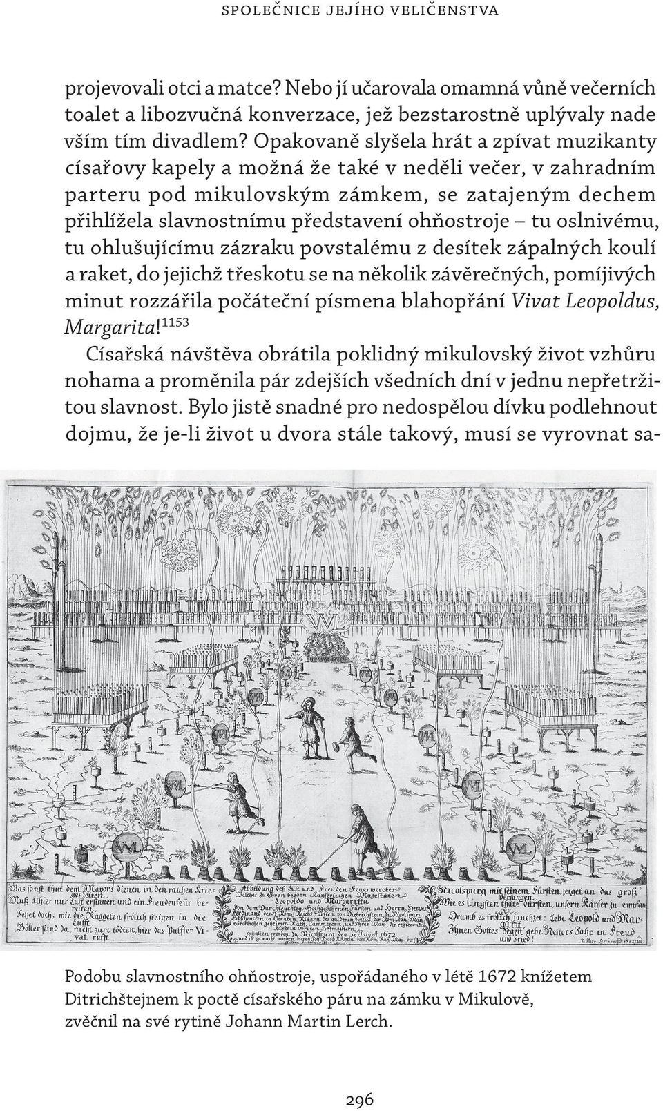 ohňostroje tu oslnivému, tu ohlušujícímu zázraku povstalému z desítek zápalných koulí a raket, do jejichž třeskotu se na několik závěrečných, pomíjivých minut rozzářila počáteční písmena blahopřání