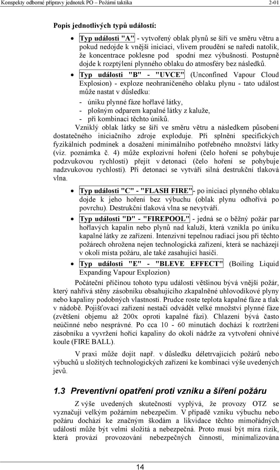 Typ události "B" - "UVCE" (Unconfined Vapour Cloud Explosion) - exploze neohraničeného oblaku plynu - tato událost může nastat v důsledku: - úniku plynné fáze hořlavé látky, - plošným odparem kapalné