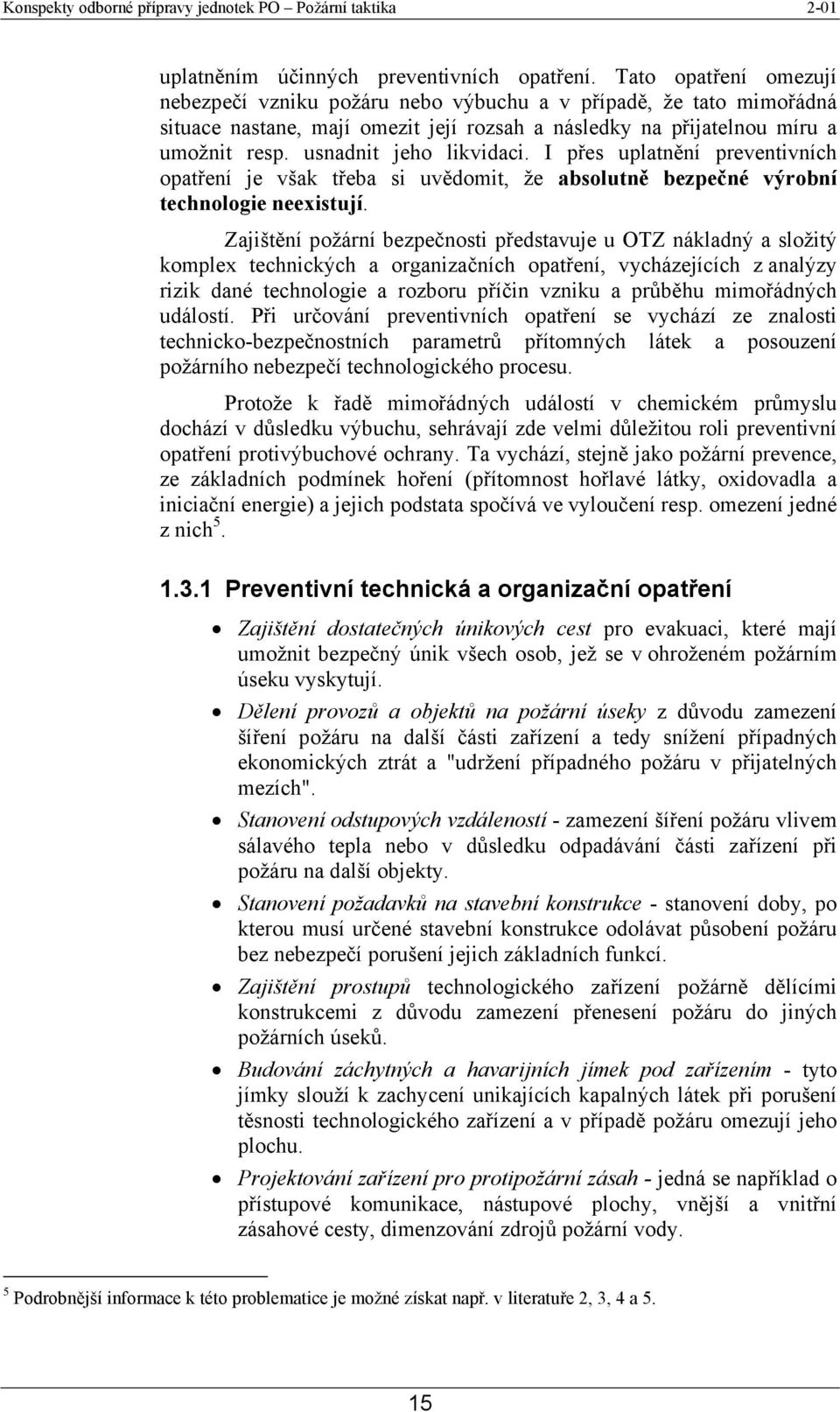 usnadnit jeho likvidaci. I přes uplatnění preventivních opatření je však třeba si uvědomit, že absolutně bezpečné výrobní technologie neexistují.