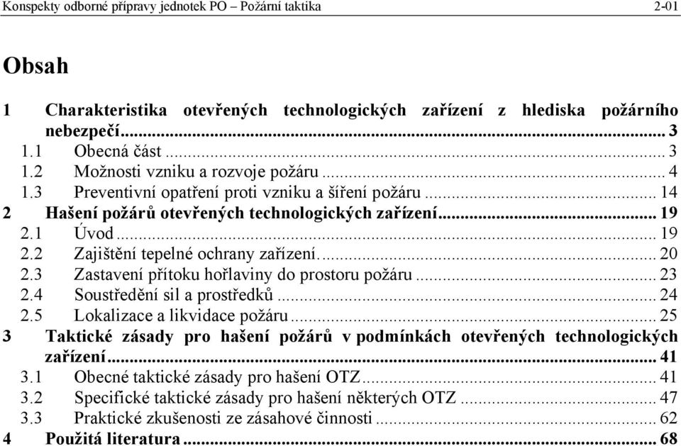 3 Zastavení přítoku hořlaviny do prostoru požáru... 23 2.4 Soustředění sil a prostředků... 24 2.5 Lokalizace a likvidace požáru.