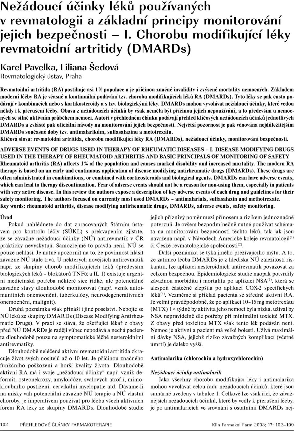 invalidity i zvýšené mortality nemocných. Základem moderní léčby RA je včasné a kontinuální podávání tzv. chorobu modifikujících léků RA (DMARDs).