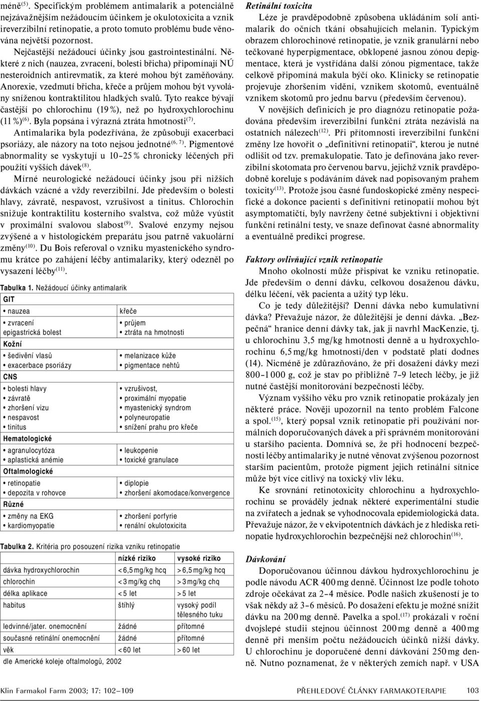 Nejčastější nežádoucí účinky jsou gastrointestinální. Některé z nich (nauzea, zvracení, bolesti břicha) připomínají NÚ nesteroidních antirevmatik, za které mohou být zaměňovány.