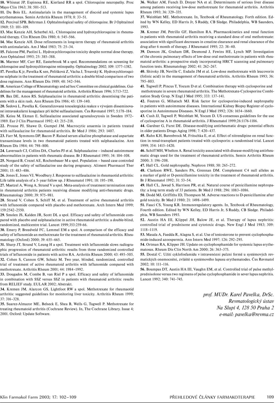 Chloroquine and hydroxychloroquine in rheumatoid therapy. Clin Rheum Dis 1980; 6: 545 566. 14. Mac Kenzie AH. Dose refinements in long-term therapy of rheumatoid arthritis with antimalarials.