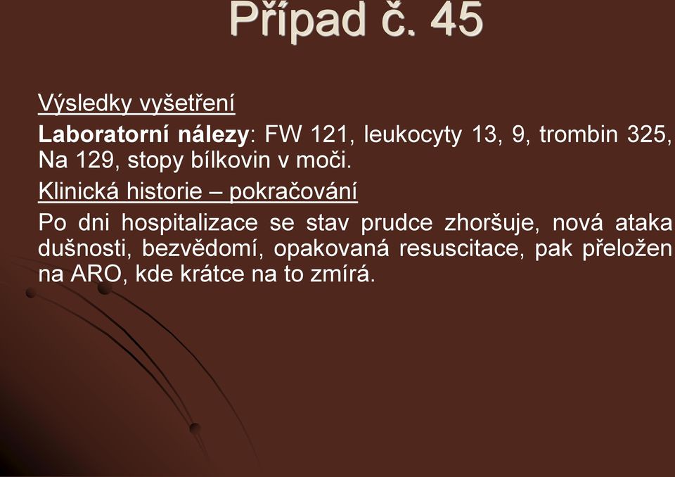 Klinická historie pokračování Po dni hospitalizace se stav prudce