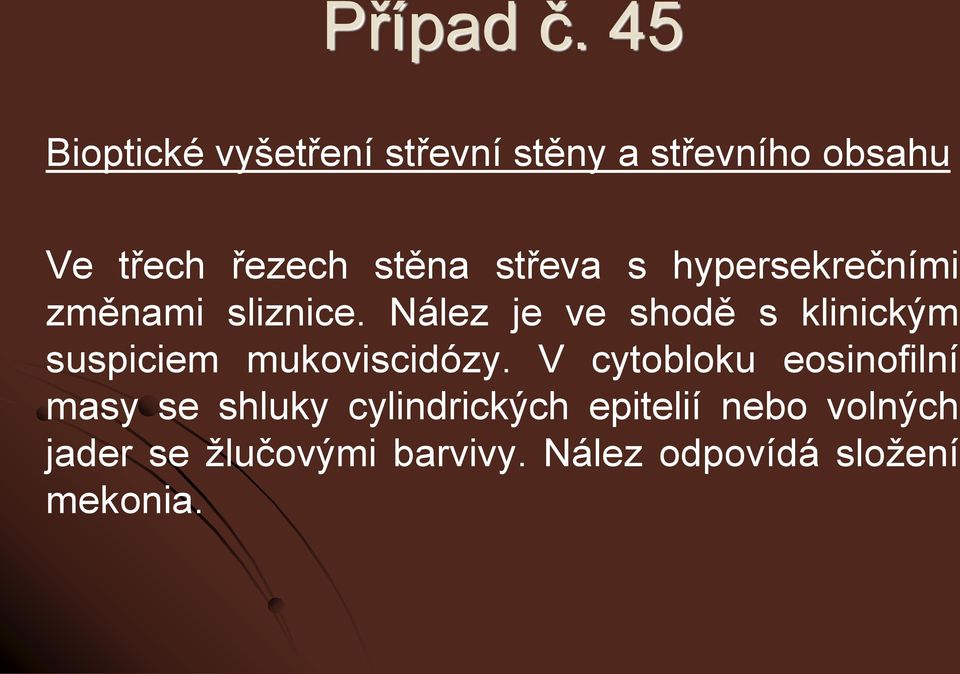 Nález je ve shodě s klinickým suspiciem mukoviscidózy.