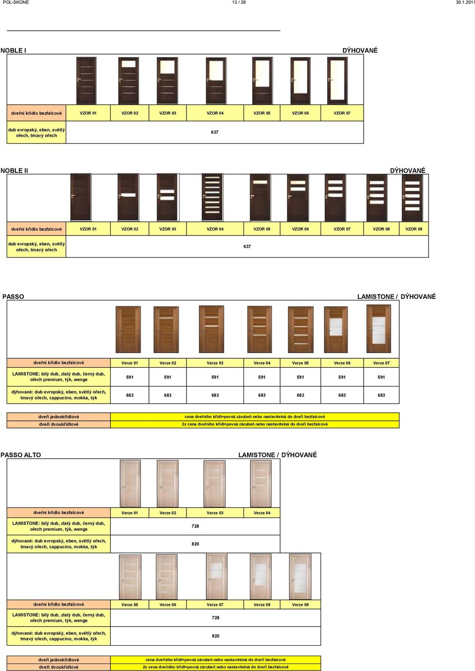 2011 NOBLE I dveřni křídlo bezfalcové VZOR 01 VZOR 02 VZOR 03 VZOR 04 VZOR 05 VZOR 06 VZOR 07 dub evropský, eben, světlý ořech, tmavý ořech 637 NOBLE II dveřni křídlo bezfalcové VZOR 01 VZOR 02 VZOR