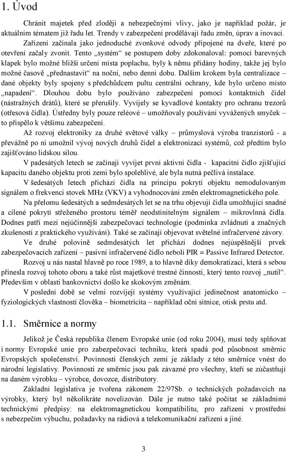 Tento systém se postupem doby zdokonaloval: pomocí barevných klapek bylo možné bližší určení místa poplachu, byly k němu přidány hodiny, takže jej bylo možné časově přednastavit na noční, nebo denní