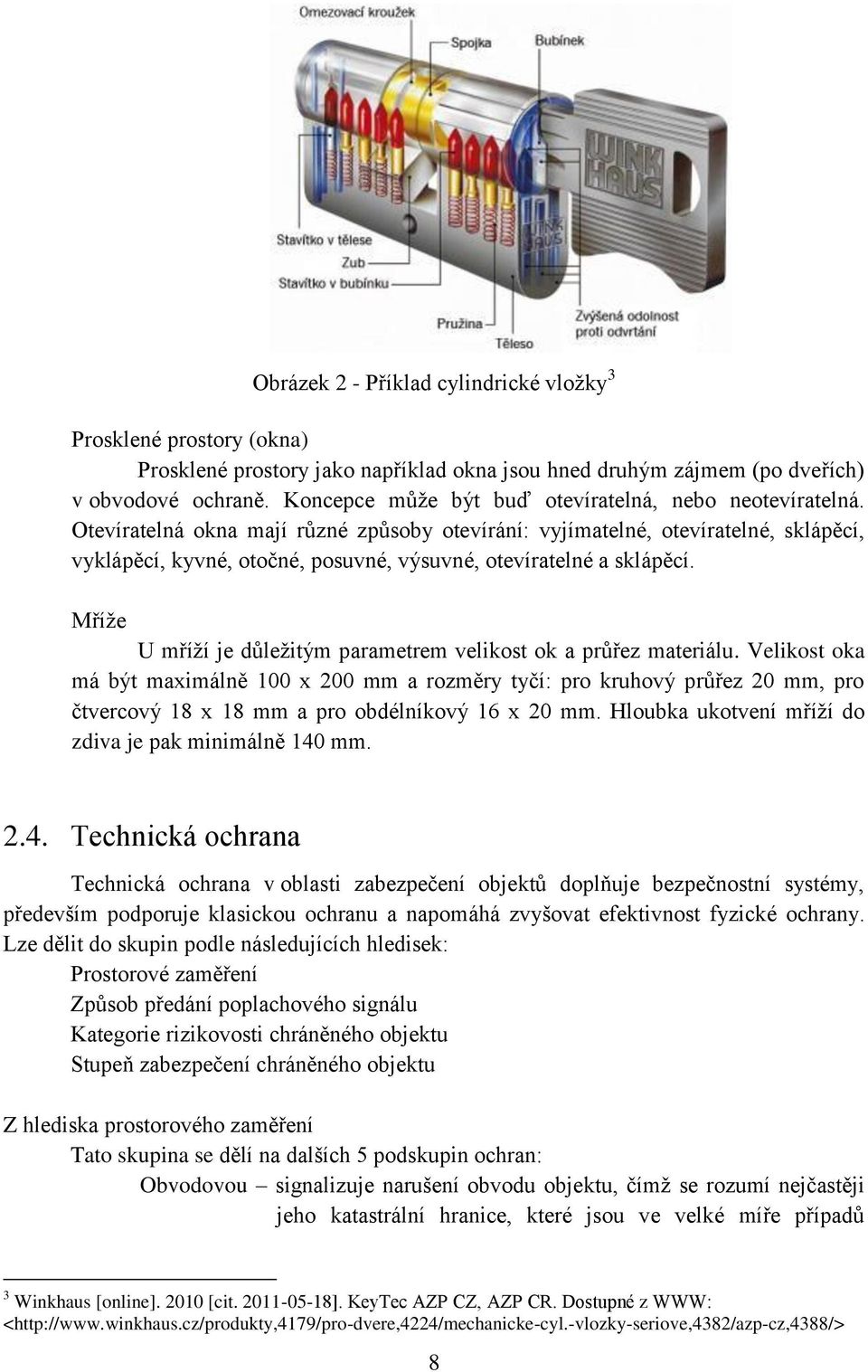 Otevíratelná okna mají různé způsoby otevírání: vyjímatelné, otevíratelné, sklápěcí, vyklápěcí, kyvné, otočné, posuvné, výsuvné, otevíratelné a sklápěcí.