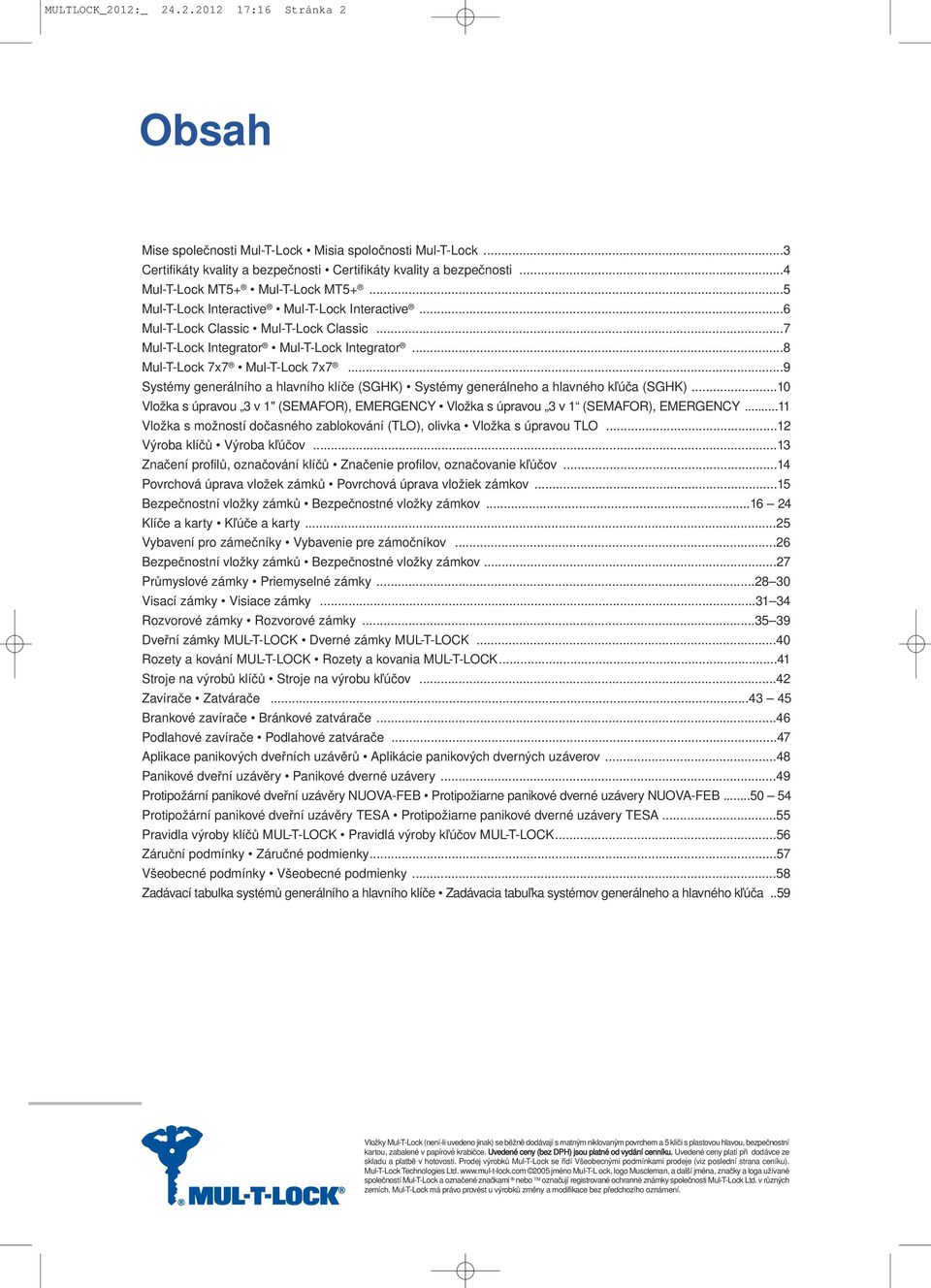 ..8 Mul-T-Lock 7x7 Mul-T-Lock 7x7...9 Systémy generálního a hlavního klíče (SGHK) Systémy generálneho a hlavného kľúča (SGHK).