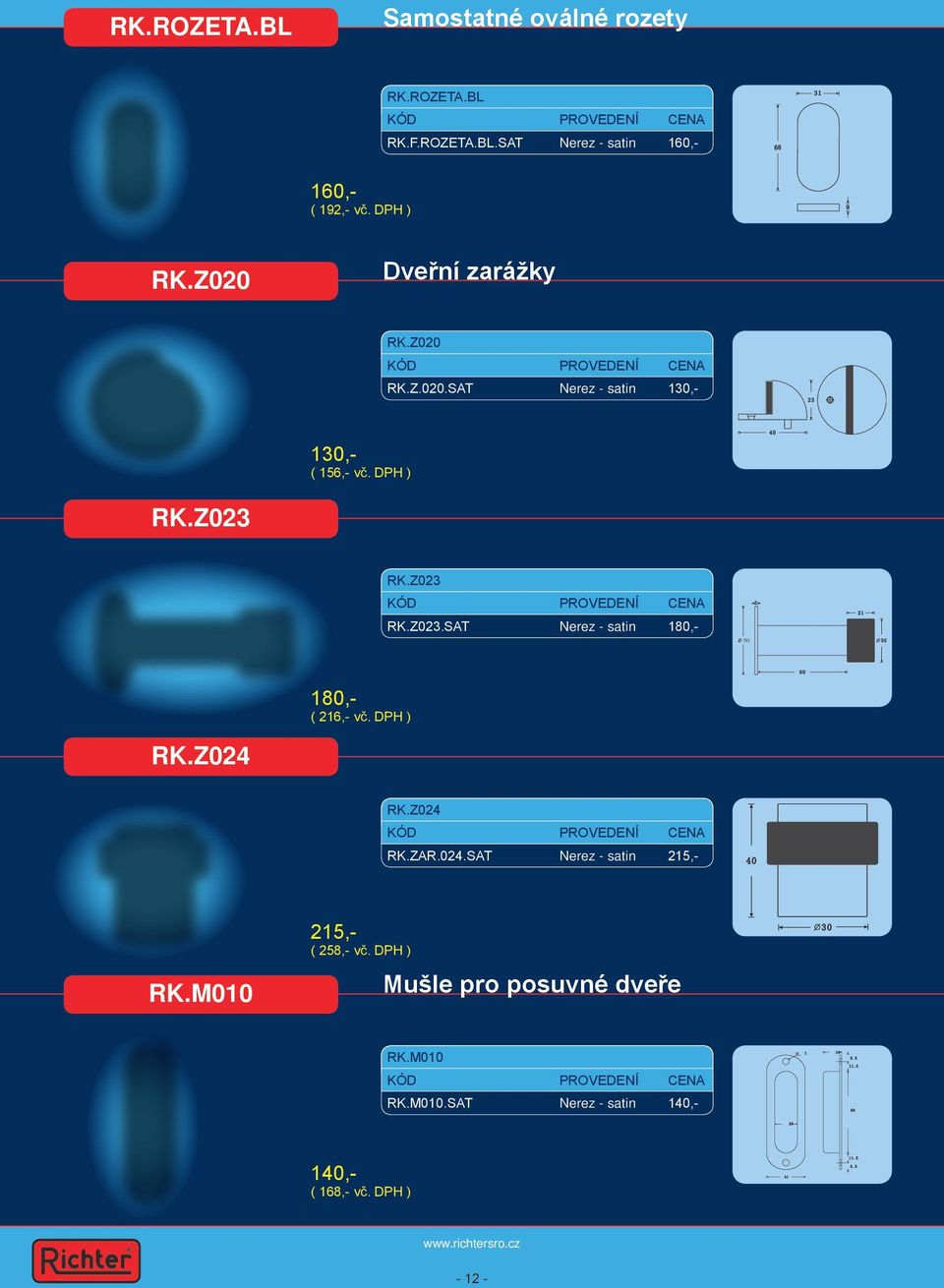 RK.Z023 RK.Z023.SAT Nerez - satin 180,- 50 180,- ( 216,- vč. DPH ) RK.Z024 RK.Z024 RK.ZAR.024.SAT Nerez - satin 215,- RK.