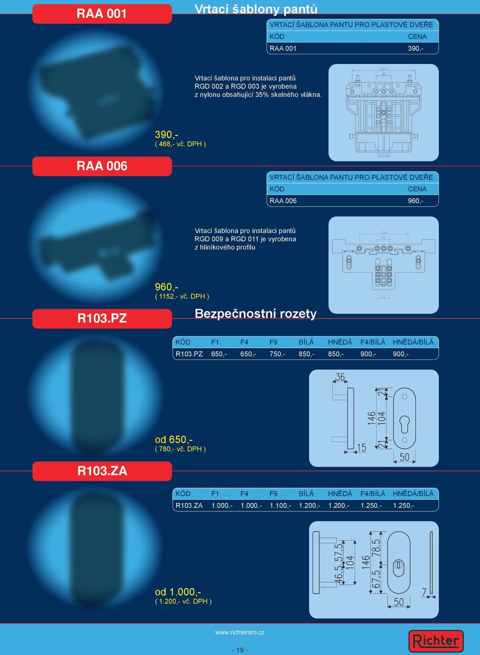 DPH ) RAA 006 VRTACÍ ŠABLONA PANTU PRO PLASTOVÉ DVEŘE KÓD CENA RAA 006 960,- Vrtací šablona pro instalaci pantů RGD 009 a RGD 011 je vyrobena z hliníkového profilu R103.