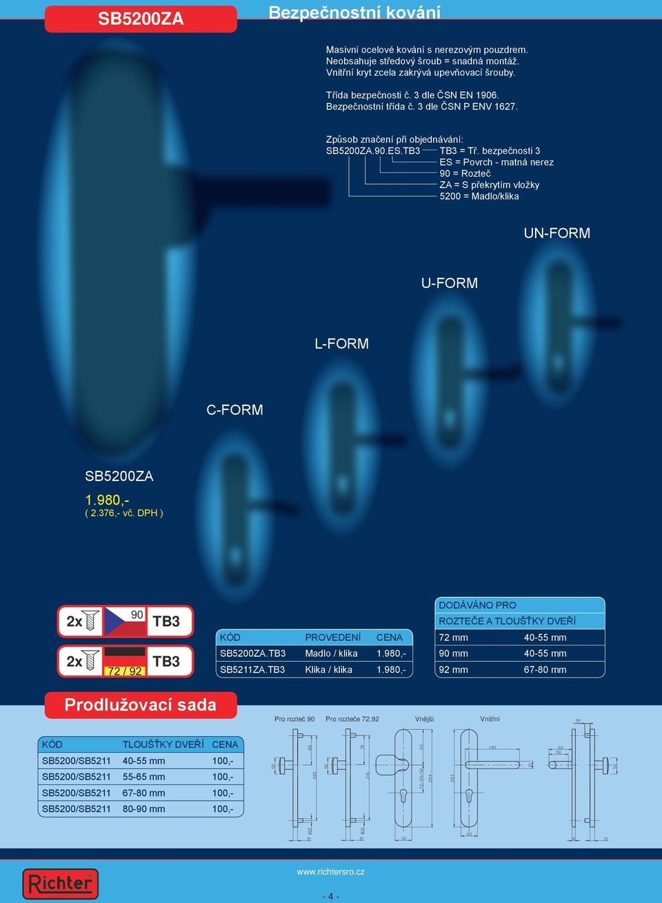 bezpečnosti 3 ES = Povrch - matná nerez 90 = Rozteč ZA = S překrytím vložky 5200 = Madlo/klika UN-FORM U-FORM L-FORM C-FORM SB5200ZA 1.980,- ( 2.376,- vč.