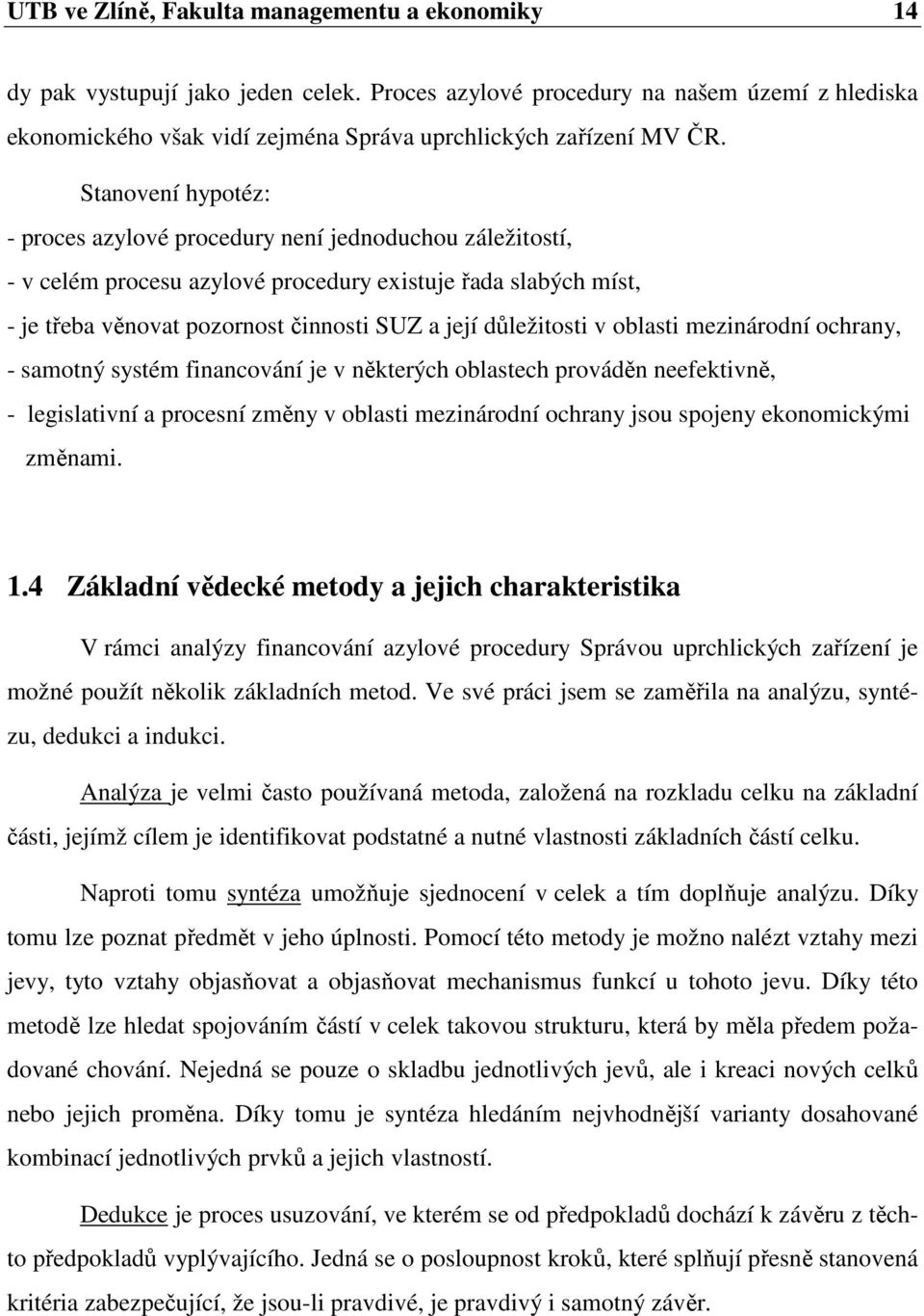 Stanovení hypotéz: - proces azylové procedury není jednoduchou záležitostí, - v celém procesu azylové procedury existuje řada slabých míst, - je třeba věnovat pozornost činnosti SUZ a její