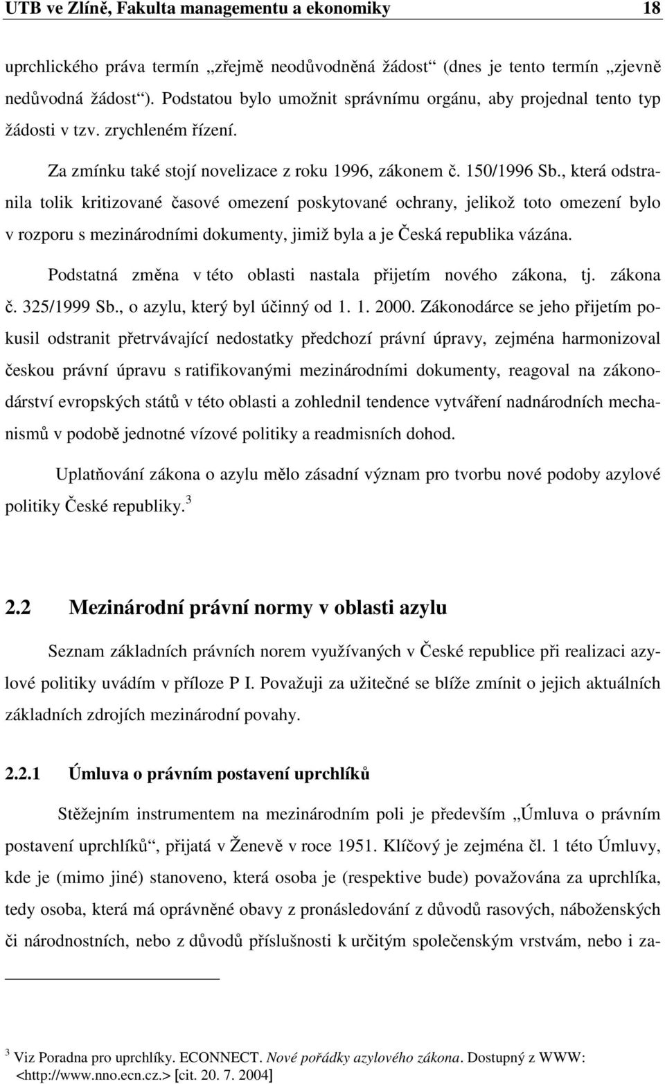 , která odstranila tolik kritizované časové omezení poskytované ochrany, jelikož toto omezení bylo v rozporu s mezinárodními dokumenty, jimiž byla a je Česká republika vázána.