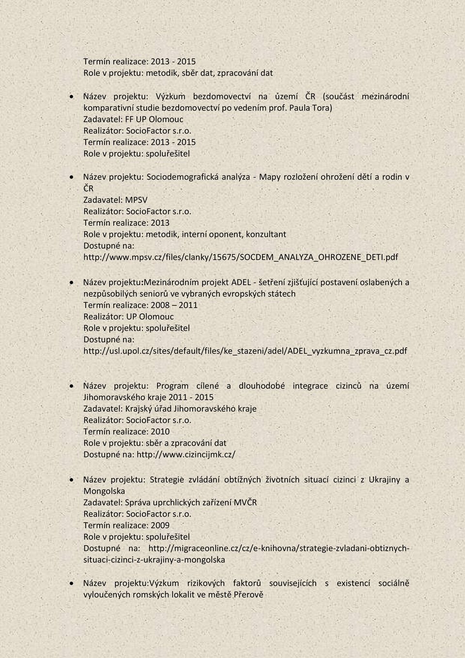 Termín realizace: 2013 Role v projektu: metodik, interní oponent, konzultant Dostupné na: http://www.mpsv.cz/files/clanky/15675/socdem_analyza_ohrozene_deti.