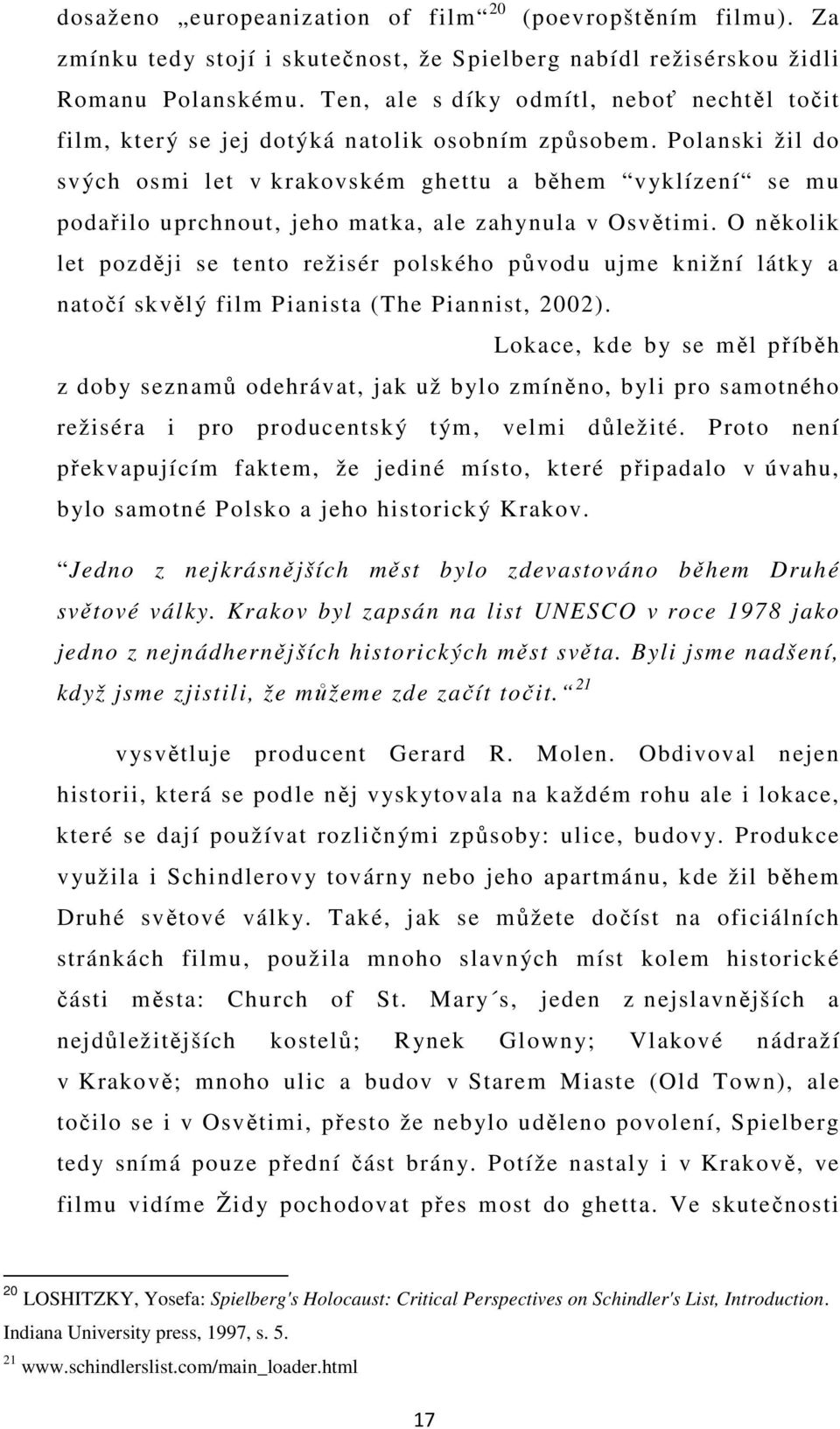 Polanski žil do svých osmi let v krakovském ghettu a během vyklízení se mu podařilo uprchnout, jeho matka, ale zahynula v Osvětimi.