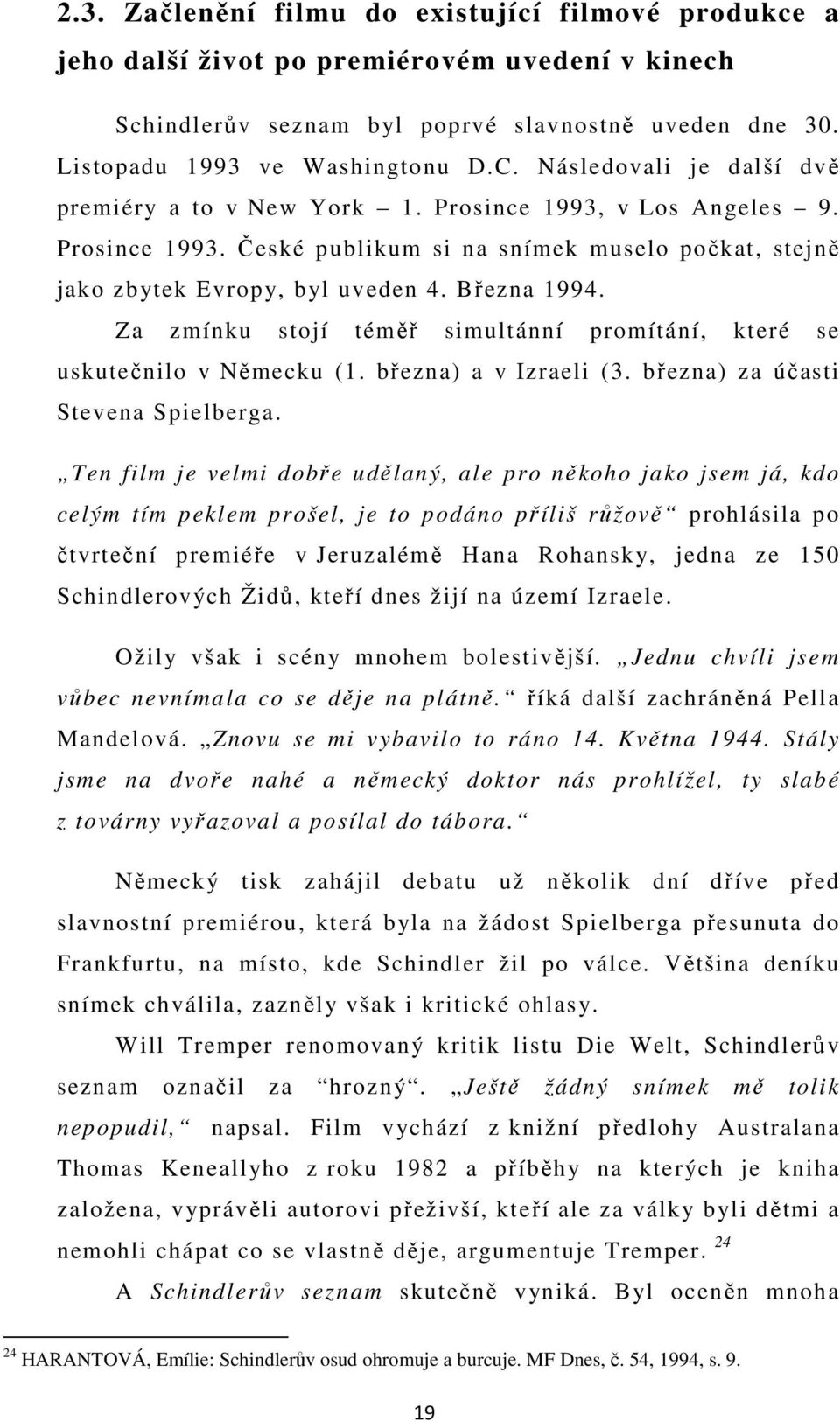 Za zmínku stojí téměř simultánní promítání, které se uskutečnilo v Německu (1. března) a v Izraeli (3. března) za účasti Stevena Spielberga.