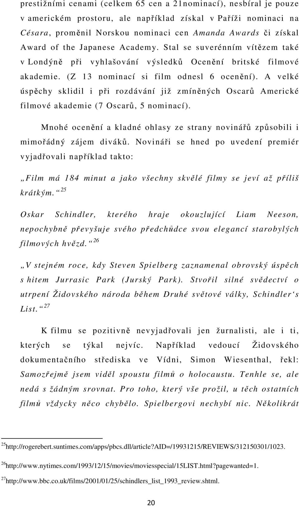 A velké úspěchy sklidil i při rozdávání již zmíněných Oscarů Americké filmové akademie (7 Oscarů, 5 nominací). Mnohé ocenění a kladné ohlasy ze strany novinářů způsobili i mimořádný zájem diváků.