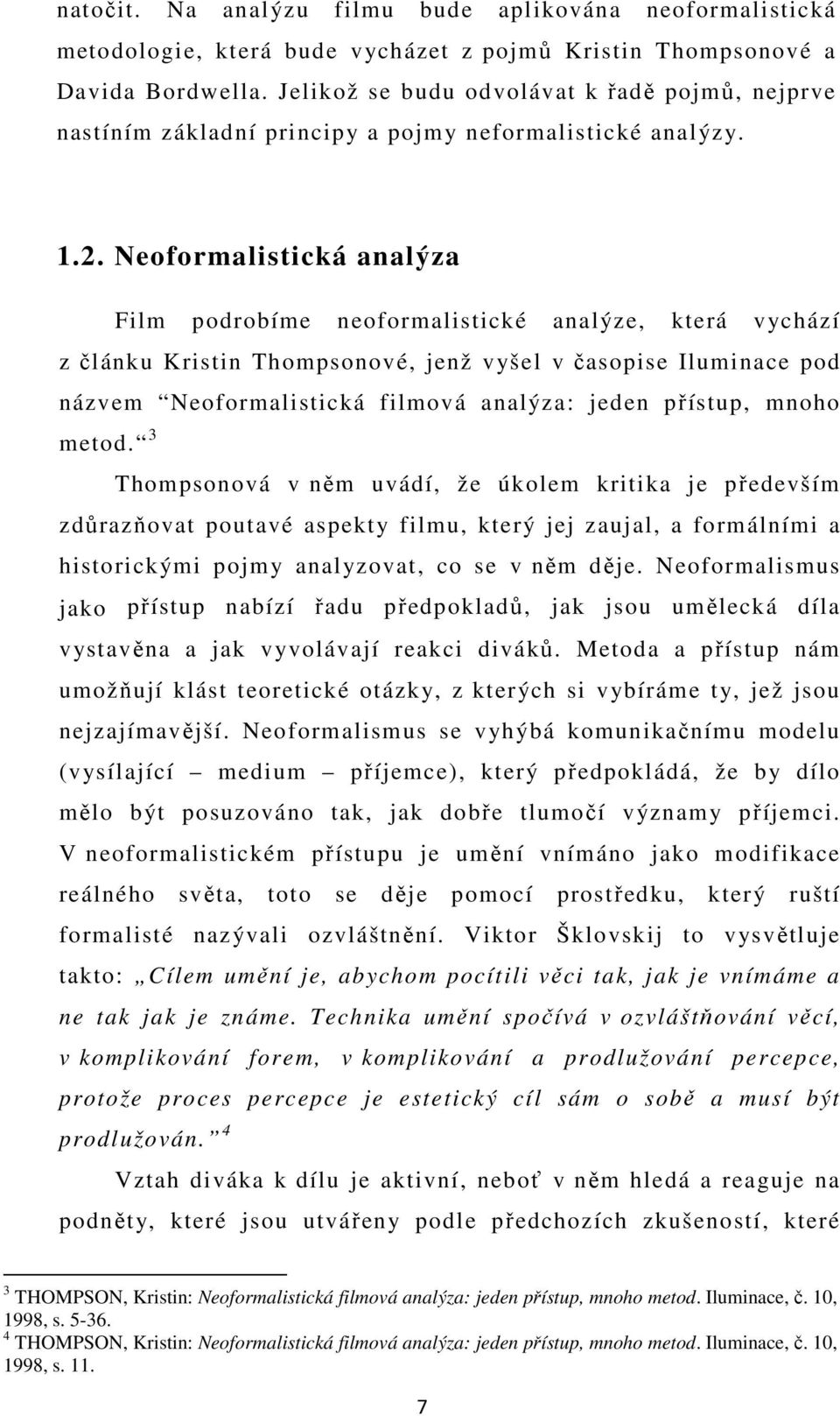 Neoformalistická analýza Film podrobíme neoformalistické analýze, která vychází z článku Kristin Thompsonové, jenž vyšel v časopise Iluminace pod názvem Neoformalistická filmová analýza: jeden