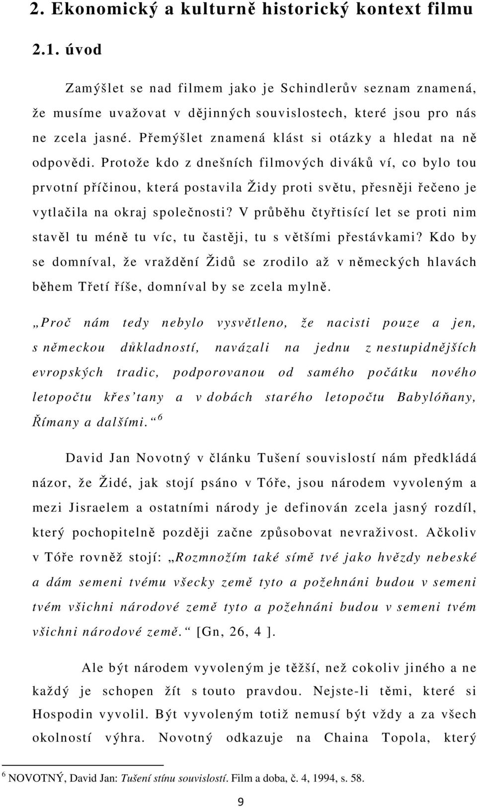 Protože kdo z dnešních filmových diváků ví, co bylo tou prvotní příčinou, která postavila Židy proti světu, přesněji řečeno je vytlačila na okraj společnosti?