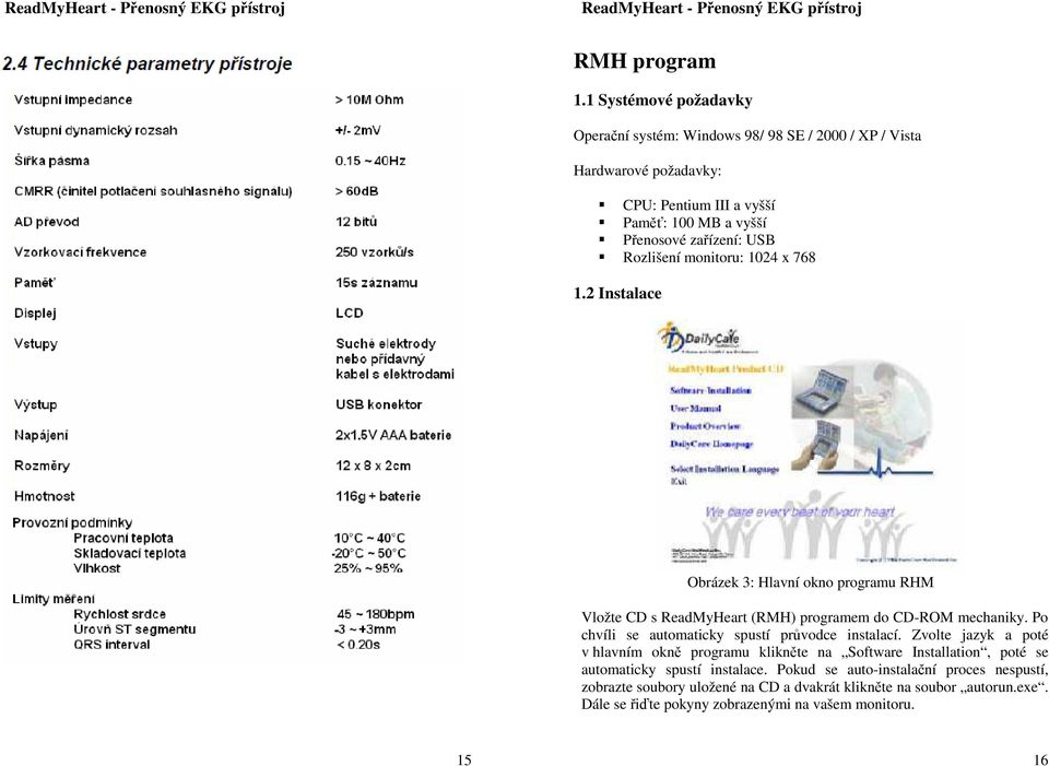 USB Rozlišení monitoru: 1024 x 768 1.2 Instalace Obrázek 3: Hlavní okno programu RHM Vložte CD s ReadMyHeart (RMH) programem do CD-ROM mechaniky.