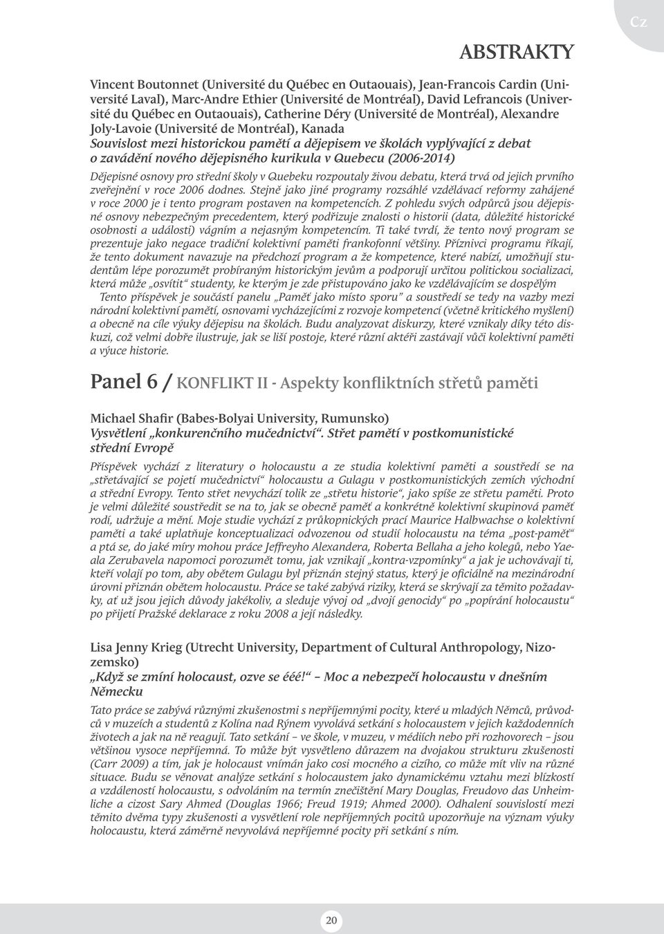 dějepisného kurikula v Quebecu (2006-2014) Dějepisné osnovy pro střední školy v Quebeku rozpoutaly živou debatu, která trvá od jejich prvního zveřejnění v roce 2006 dodnes.