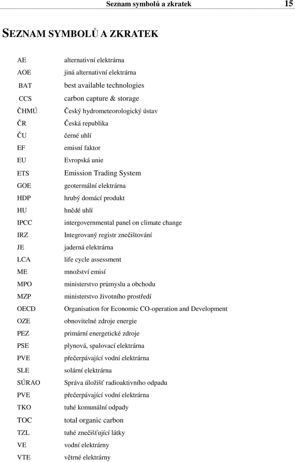 System geotermální elektrárna hrubý domácí produkt hnědé uhlí intergovernmental panel on climate change Integrovaný registr znečištování jaderná elektrárna life cycle assessment množství emisí