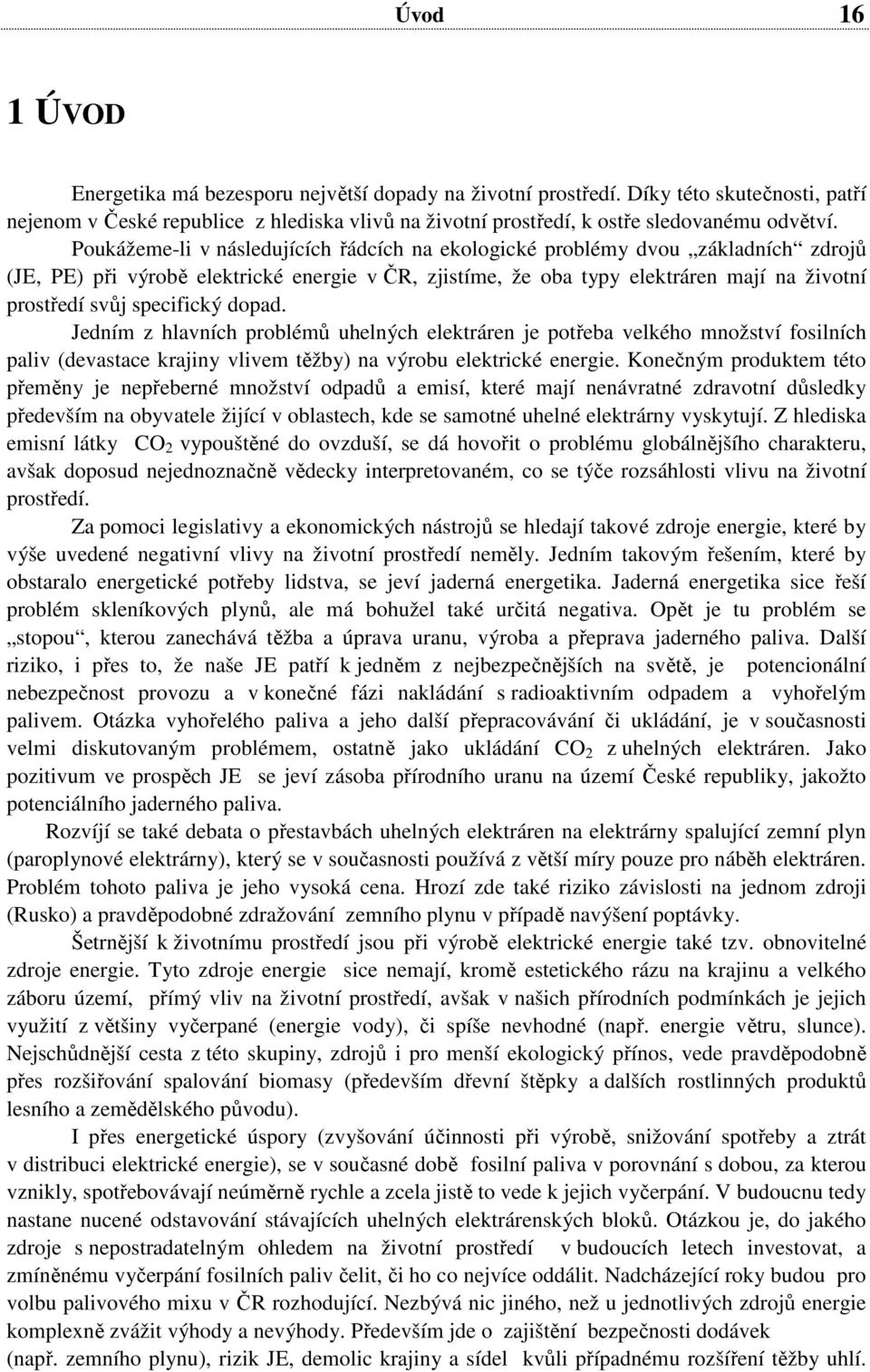 specifický dopad. Jedním z hlavních problémů uhelných elektráren je potřeba velkého množství fosilních paliv (devastace krajiny vlivem těžby) na výrobu elektrické energie.