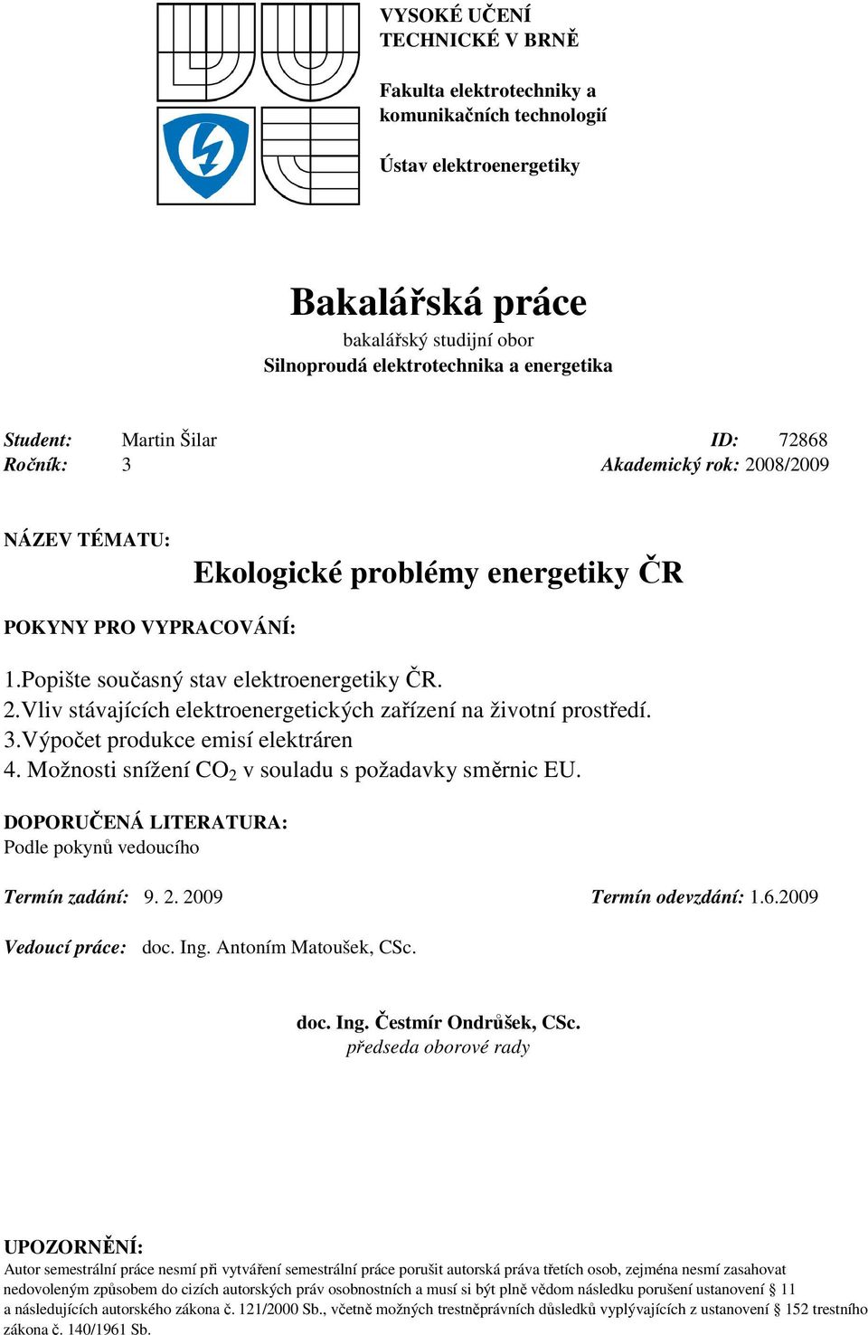 3.Výpočet produkce emisí elektráren 4. Možnosti snížení CO 2 v souladu s požadavky směrnic EU. DOPORUČENÁ LITERATURA: Podle pokynů vedoucího Termín zadání: 9. 2. 2009 Termín odevzdání: 1.6.