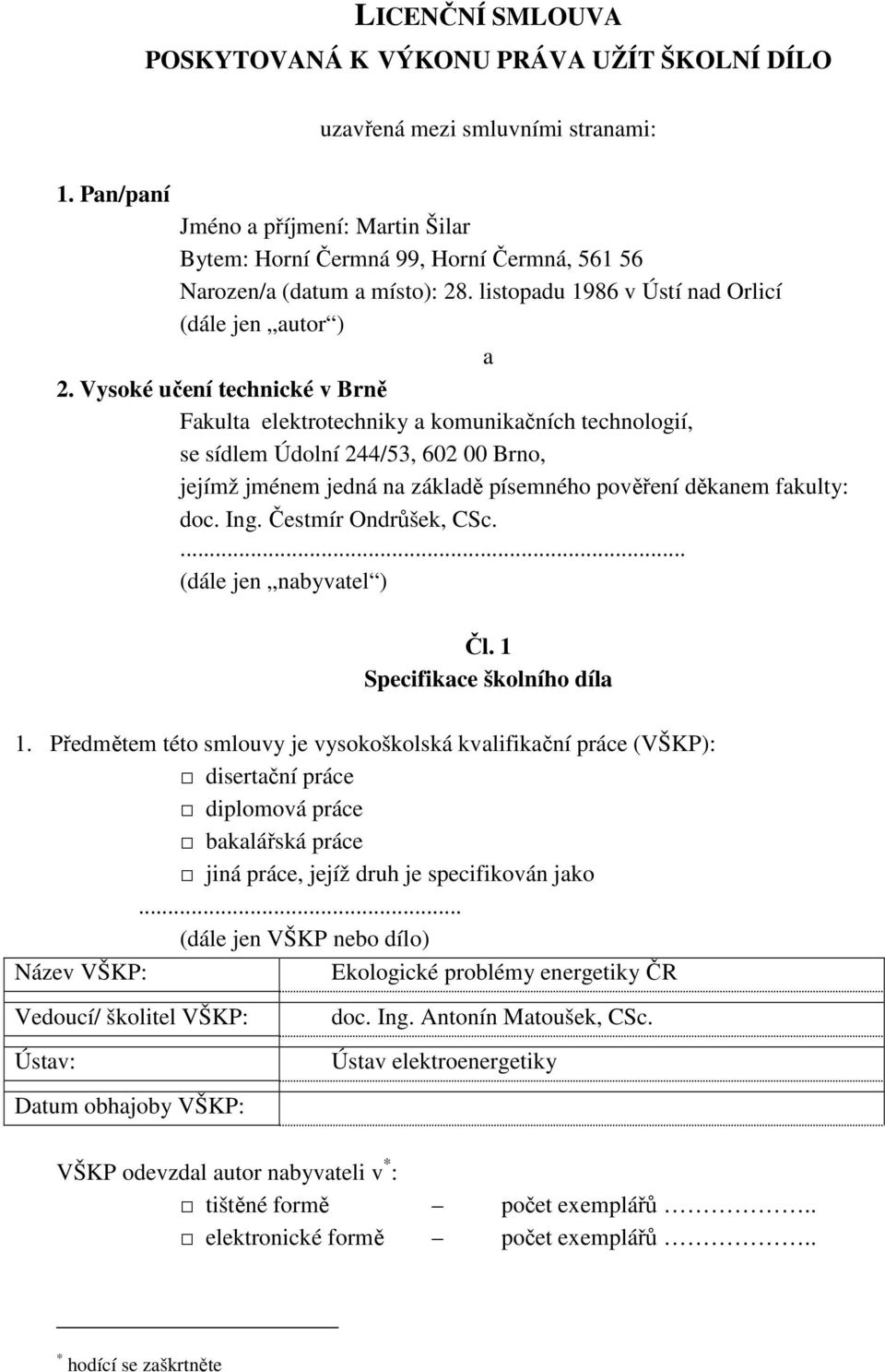 Vysoké učení technické v Brně Fakulta elektrotechniky a komunikačních technologií, se sídlem Údolní 244/53, 602 00 Brno, jejímž jménem jedná na základě písemného pověření děkanem fakulty: doc. Ing.