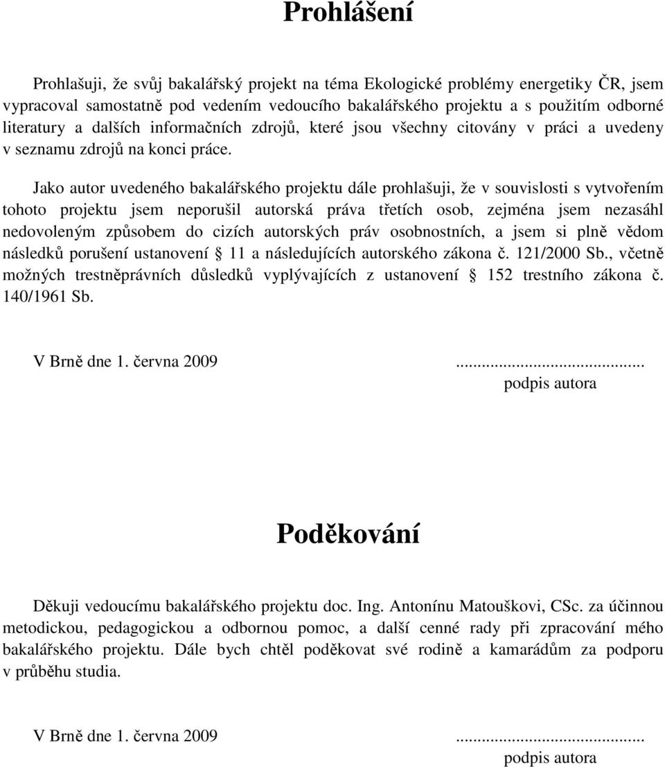 Jako autor uvedeného bakalářského projektu dále prohlašuji, že v souvislosti s vytvořením tohoto projektu jsem neporušil autorská práva třetích osob, zejména jsem nezasáhl nedovoleným způsobem do