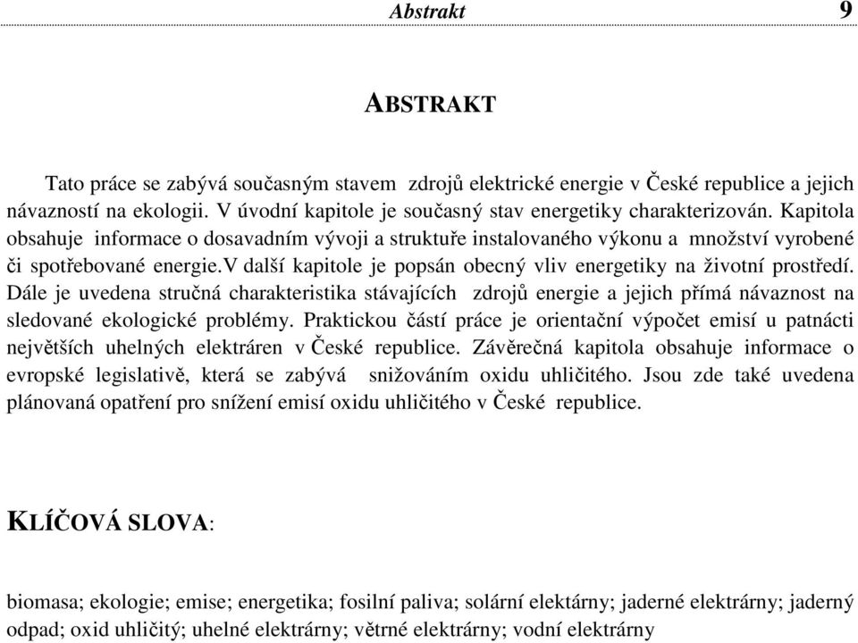 Dále je uvedena stručná charakteristika stávajících zdrojů energie a jejich přímá návaznost na sledované ekologické problémy.