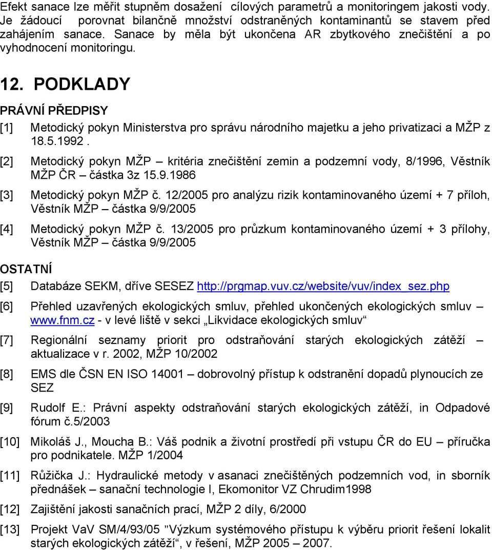 PODKLADY PRÁVNÍ PŘEDPISY [1] Metodický pokyn Ministerstva pro správu národního majetku a jeho privatizaci a MŽP z 18.5.1992.