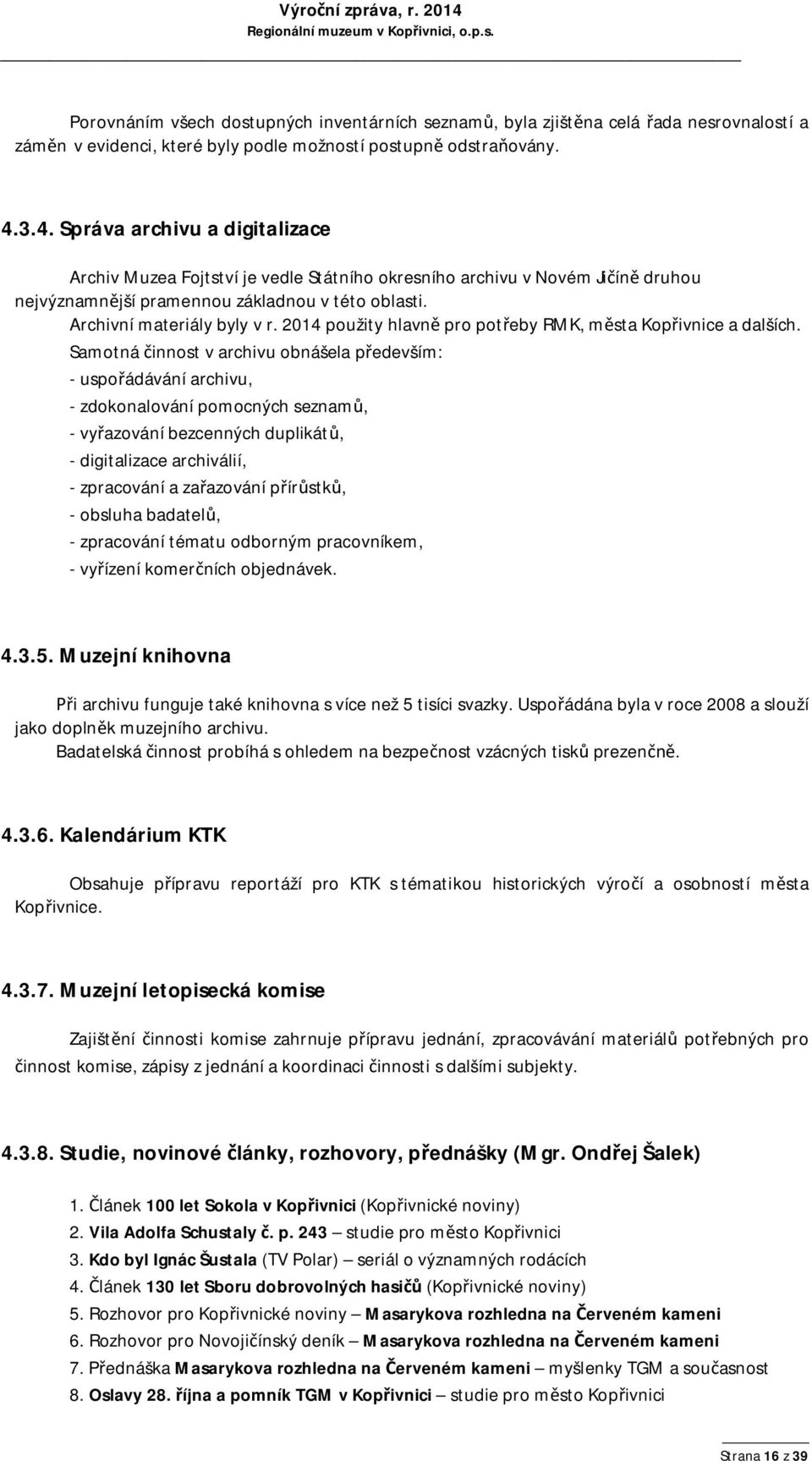 2014 použity hlavně pro potřeby RMK, města Kopřivnice a dalších.