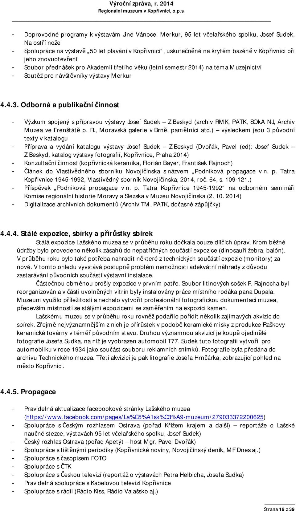 Odborná a publikační činnost - Výzkum spojený s přípravou výstavy Josef Sudek Z Beskyd (archiv RMK, PATK, SOkA NJ, Archiv Muzea ve Frenštátě p. R., Moravská galerie v Brně, pamětníci atd.