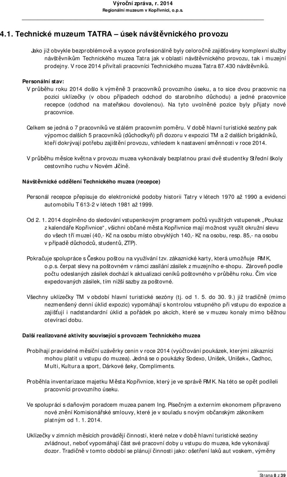 Personální stav: V průběhu roku 2014 došlo k výměně 3 pracovníků provozního úseku, a to sice dvou pracovnic na pozici uklízečky (v obou případech odchod do starobního důchodu) a jedné pracovnice