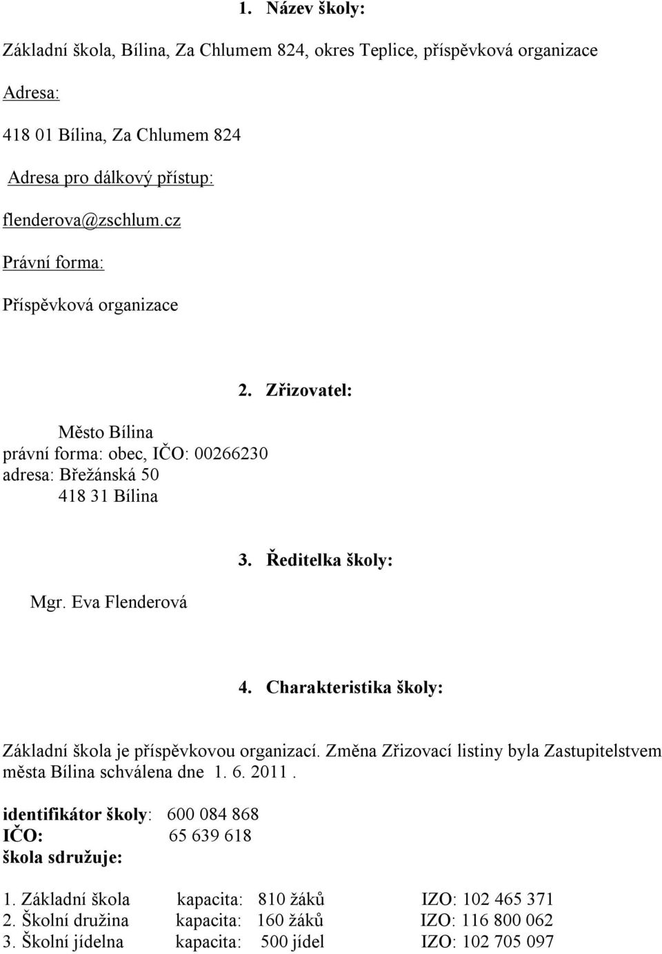 Charakteristika školy: Základní škola je příspěvkovou organizací. Změna Zřizovací listiny byla Zastupitelstvem města Bílina schválena dne 1. 6. 2011.